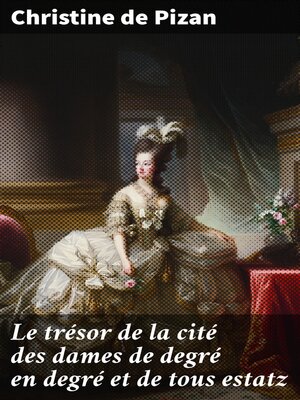 cover image of Le trésor de la cité des dames de degré en degré et de tous estatz